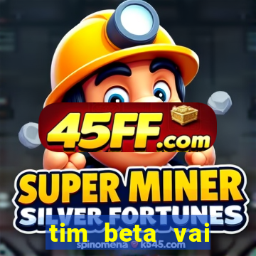 tim beta vai acabar 2024